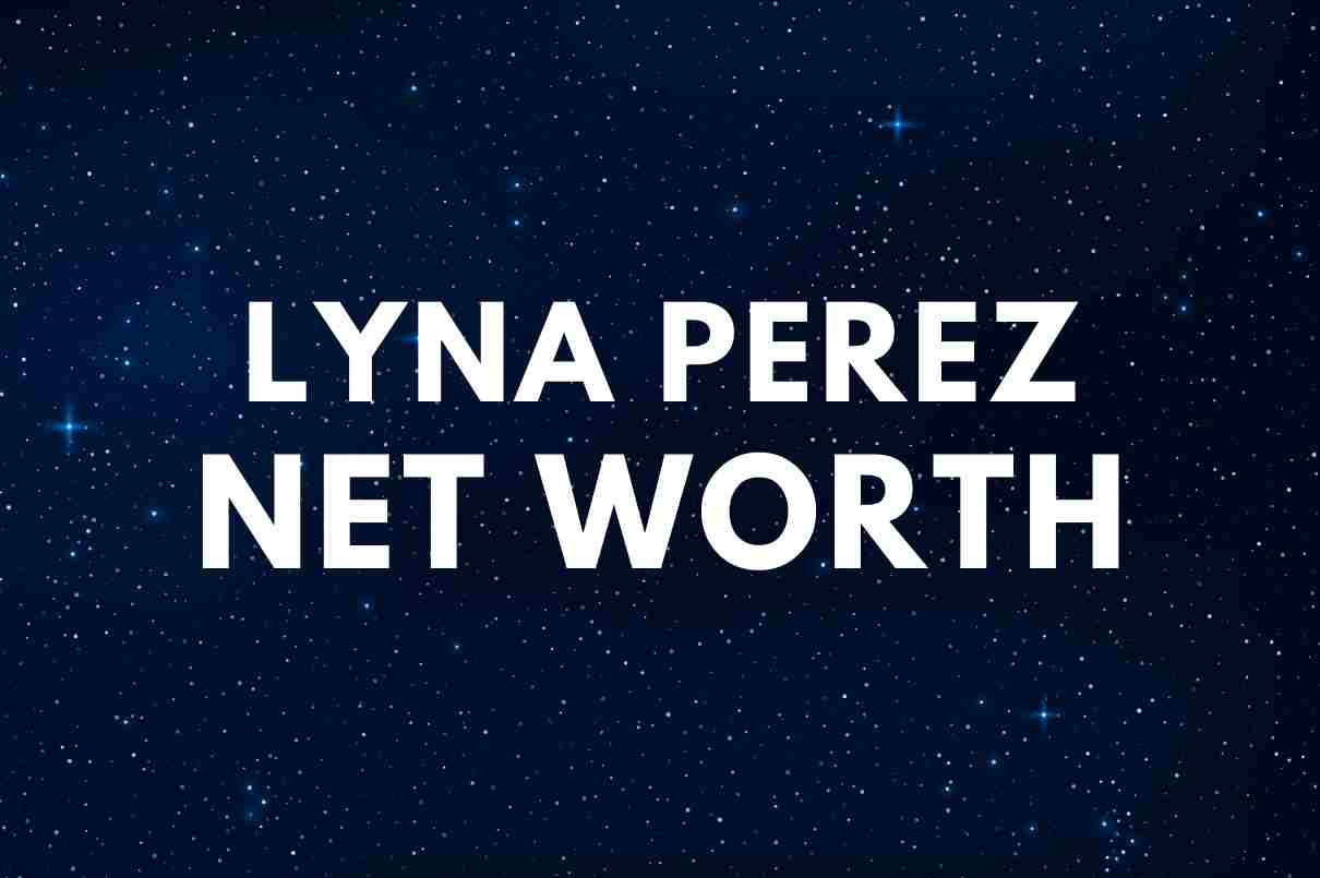 Lyna Perez - Net Worth, Age, Boyfriend, Biography