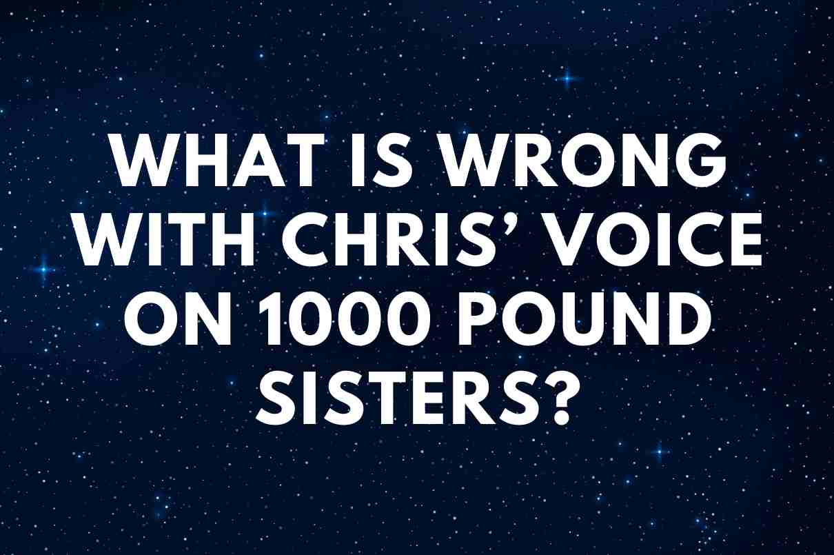 What is wrong with Chris’ voice on 1000 Pound Sisters