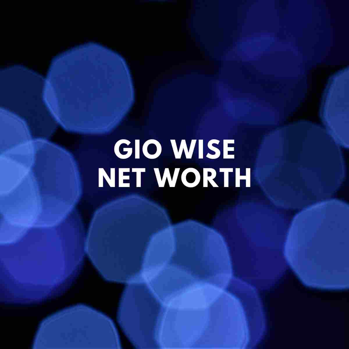 Gio Wise net worth