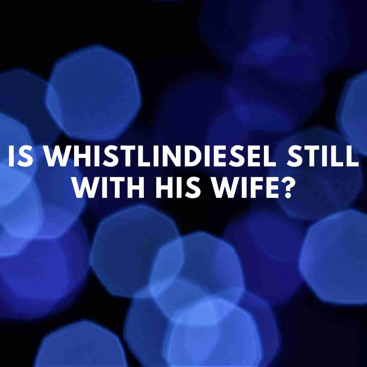 Is WhistlinDiesel still with his wife