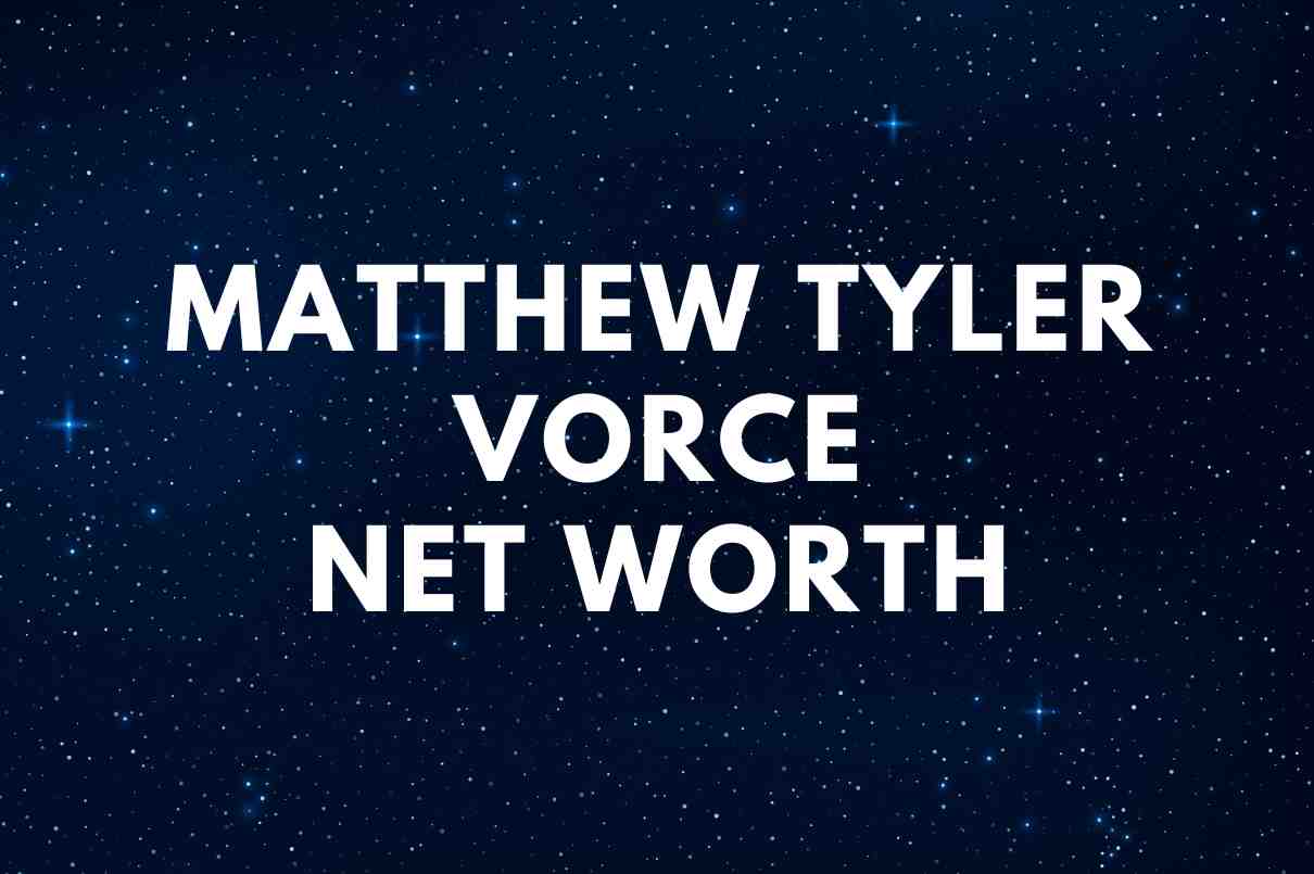 Matthew Tyler Vorce NET WORTH