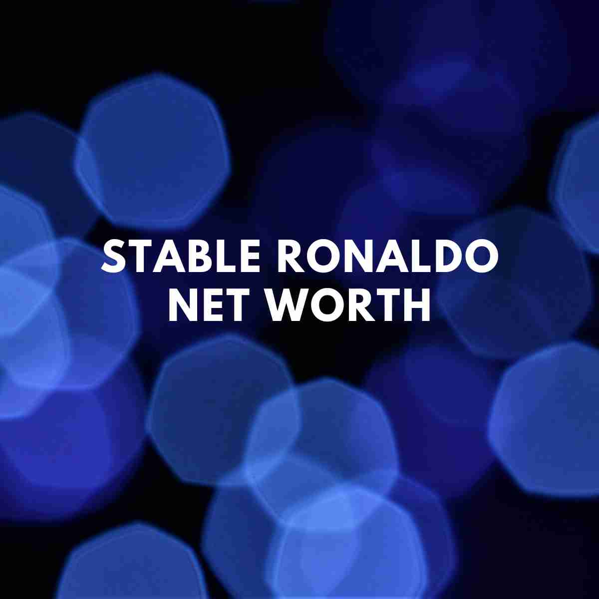 Stable Ronaldo Net Worth