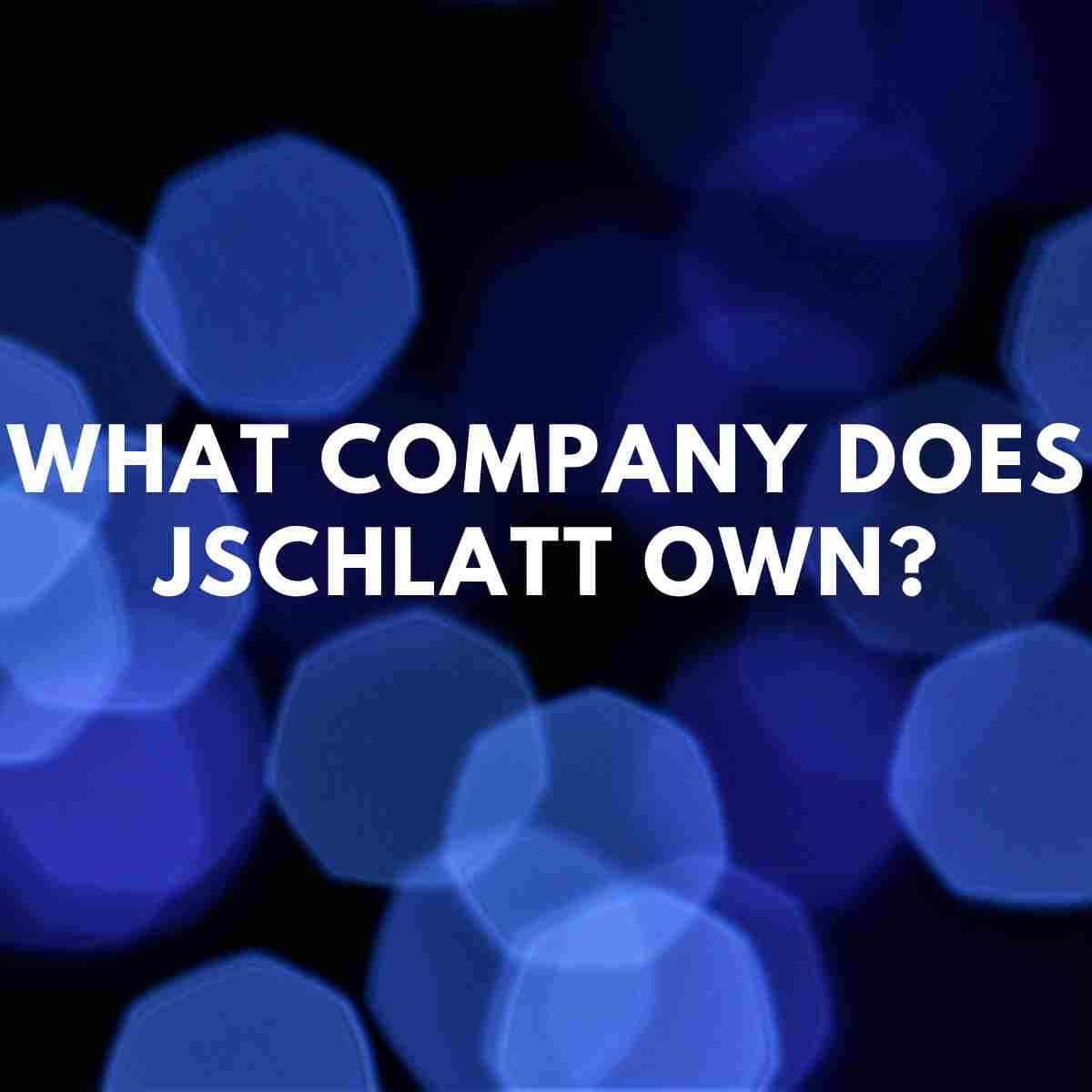 What company does Jschlatt own