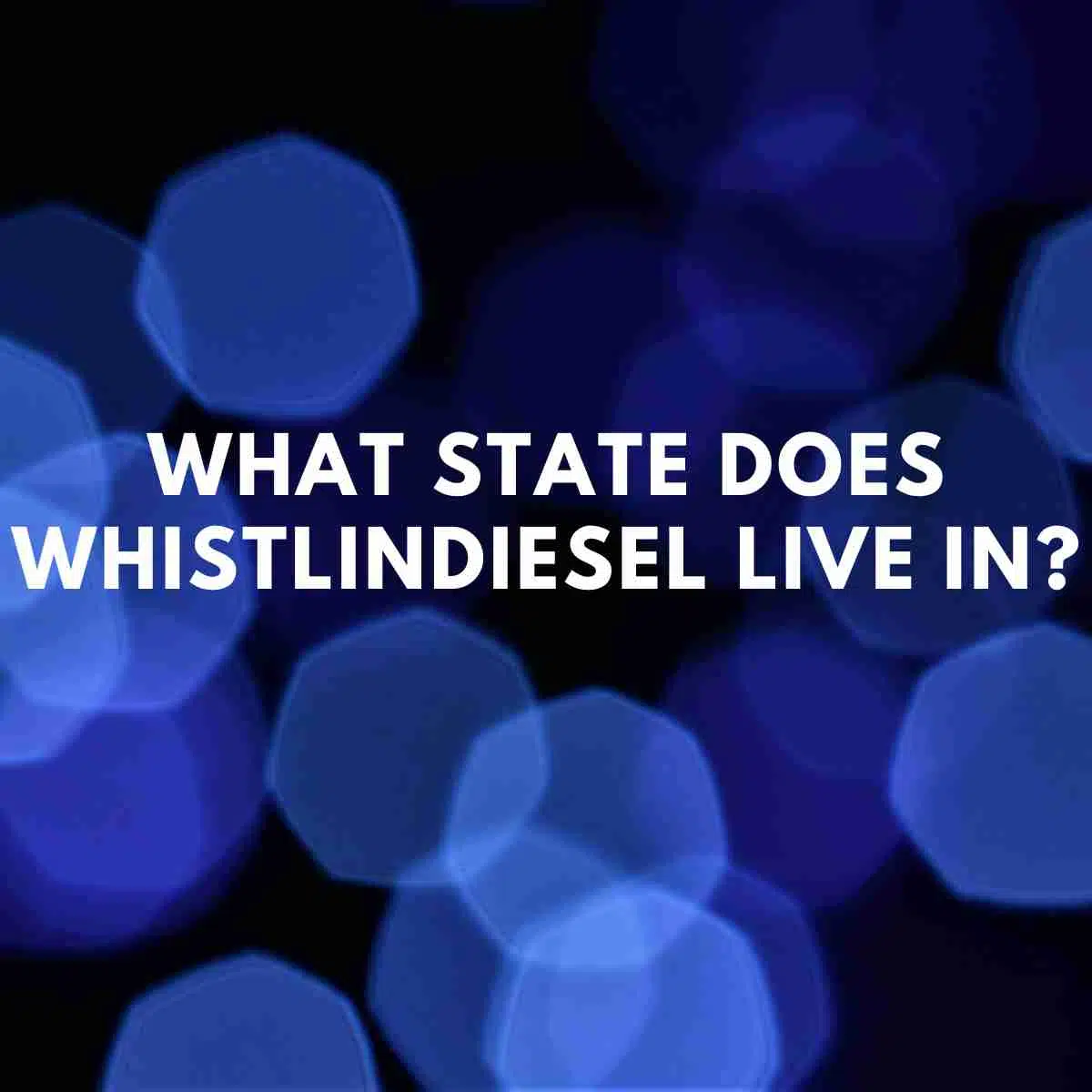 What state does WhistlinDiesel live in