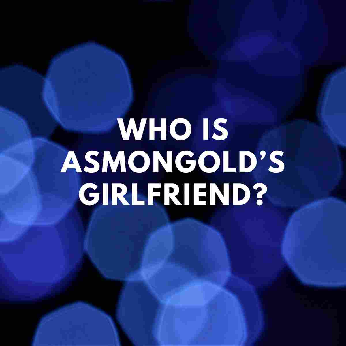 Who is Asmongold’s girlfriend
