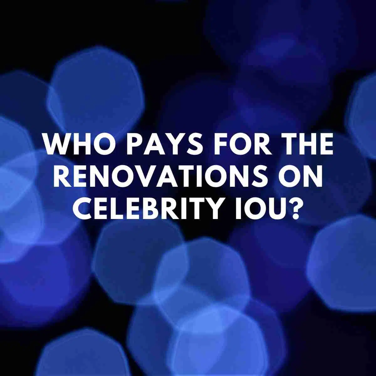 Who pays for the renovations on Celebrity IOU