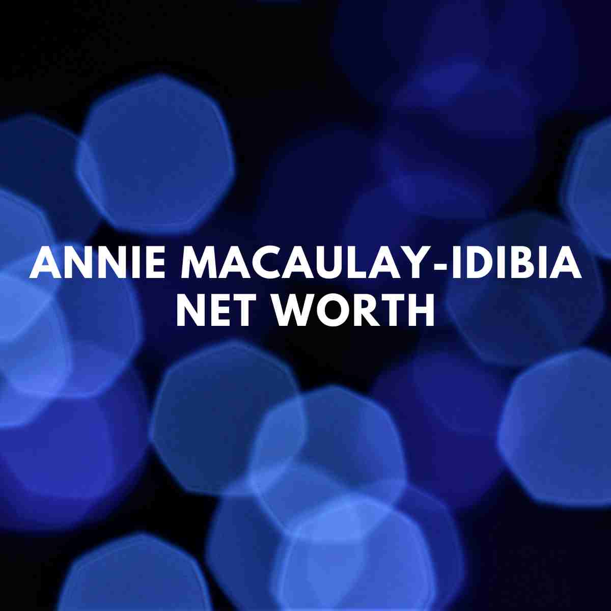 Annie Macaulay-Idibia net worth