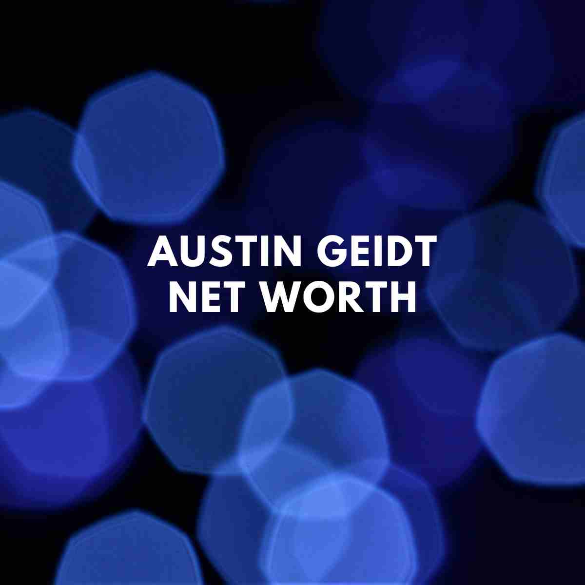 Austin Geidt net worth
