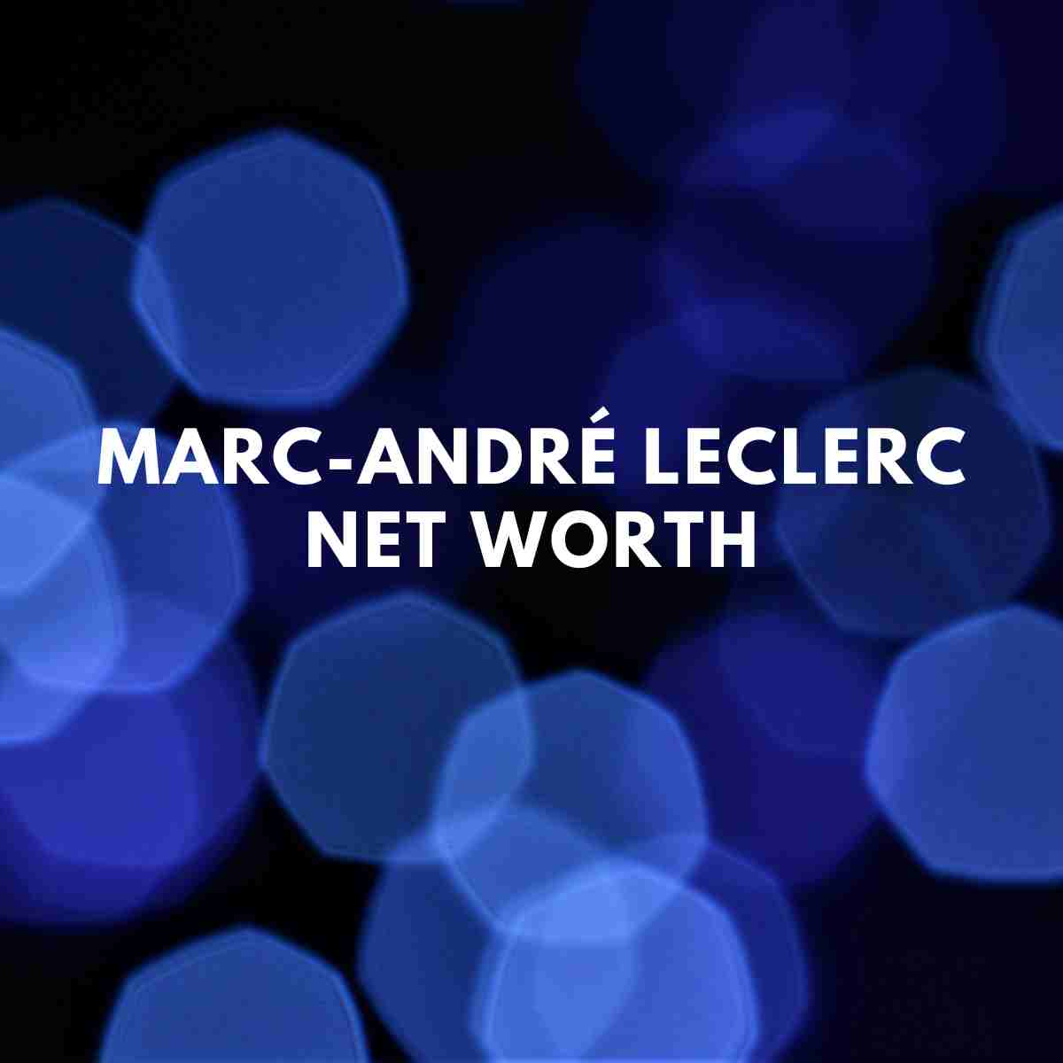 Marc-André Leclerc net worth
