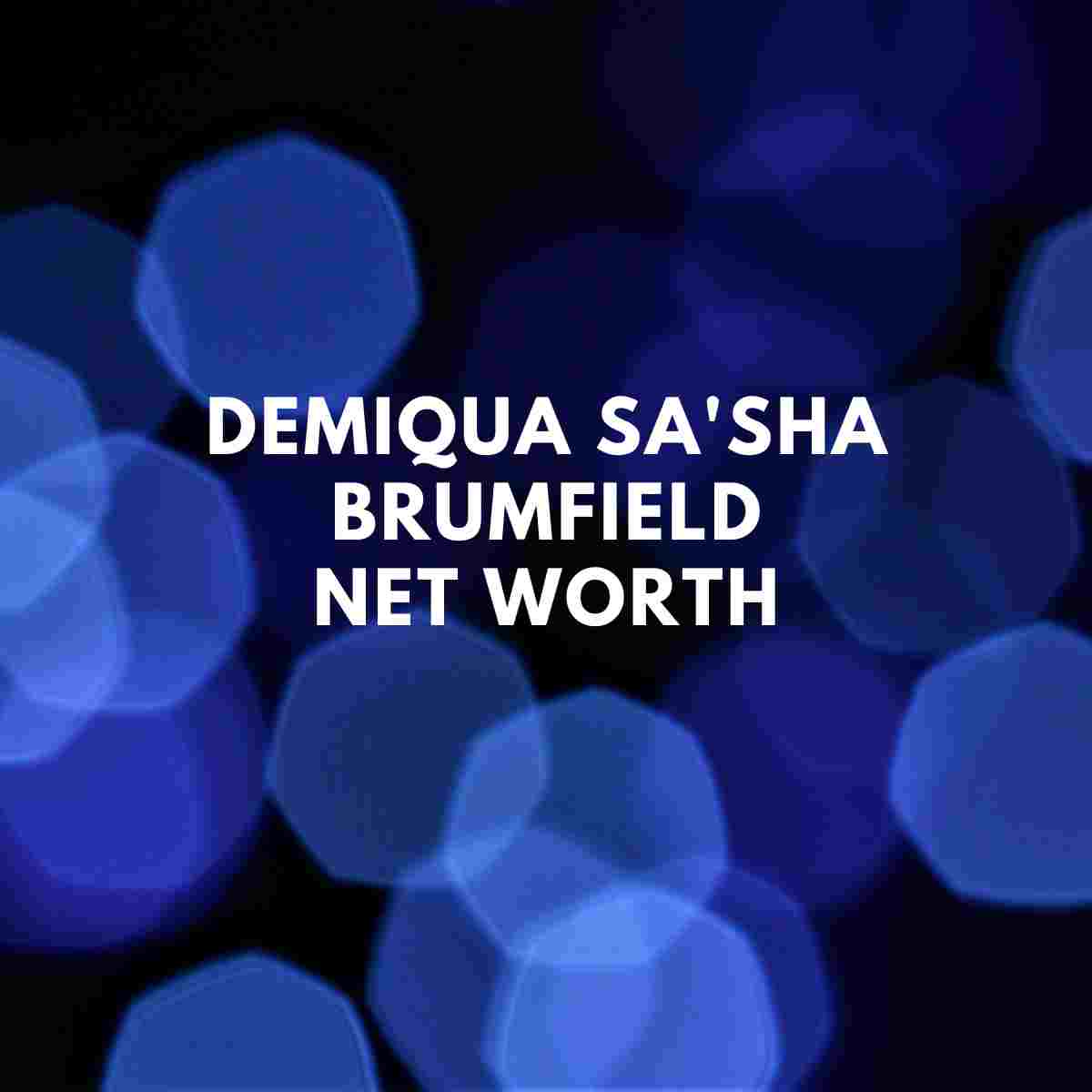 Demiqua Sa'Sha Brumfield Net Worth
