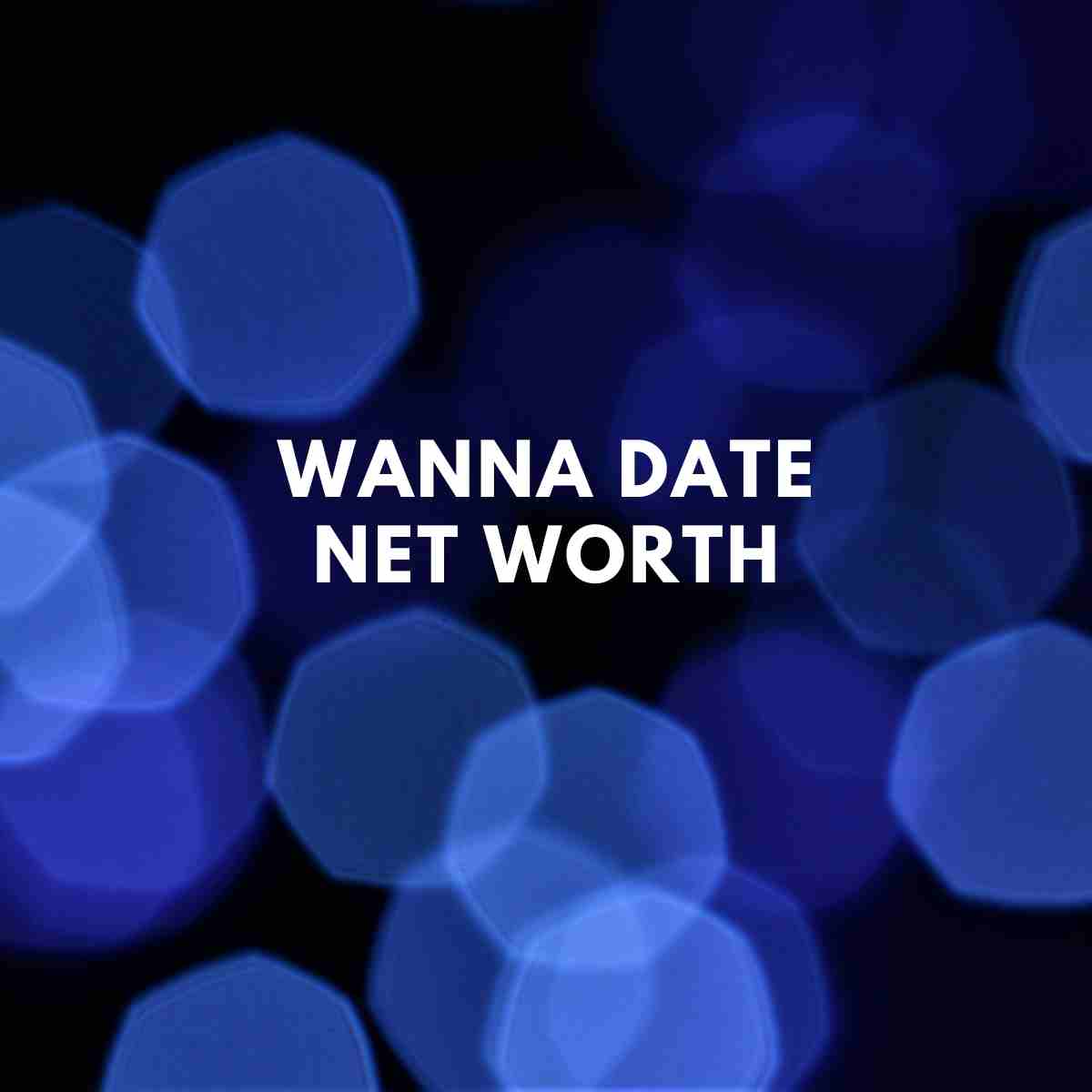 Wanna Date net worth