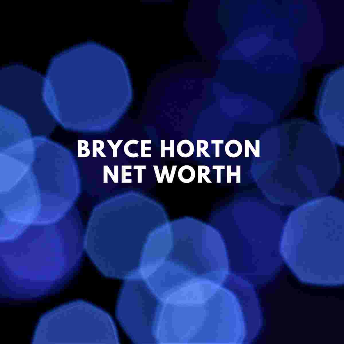 Bryce Horton Net Worth 2024 - Famous People Today