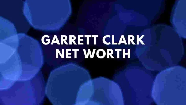 Garrett Clark net worth