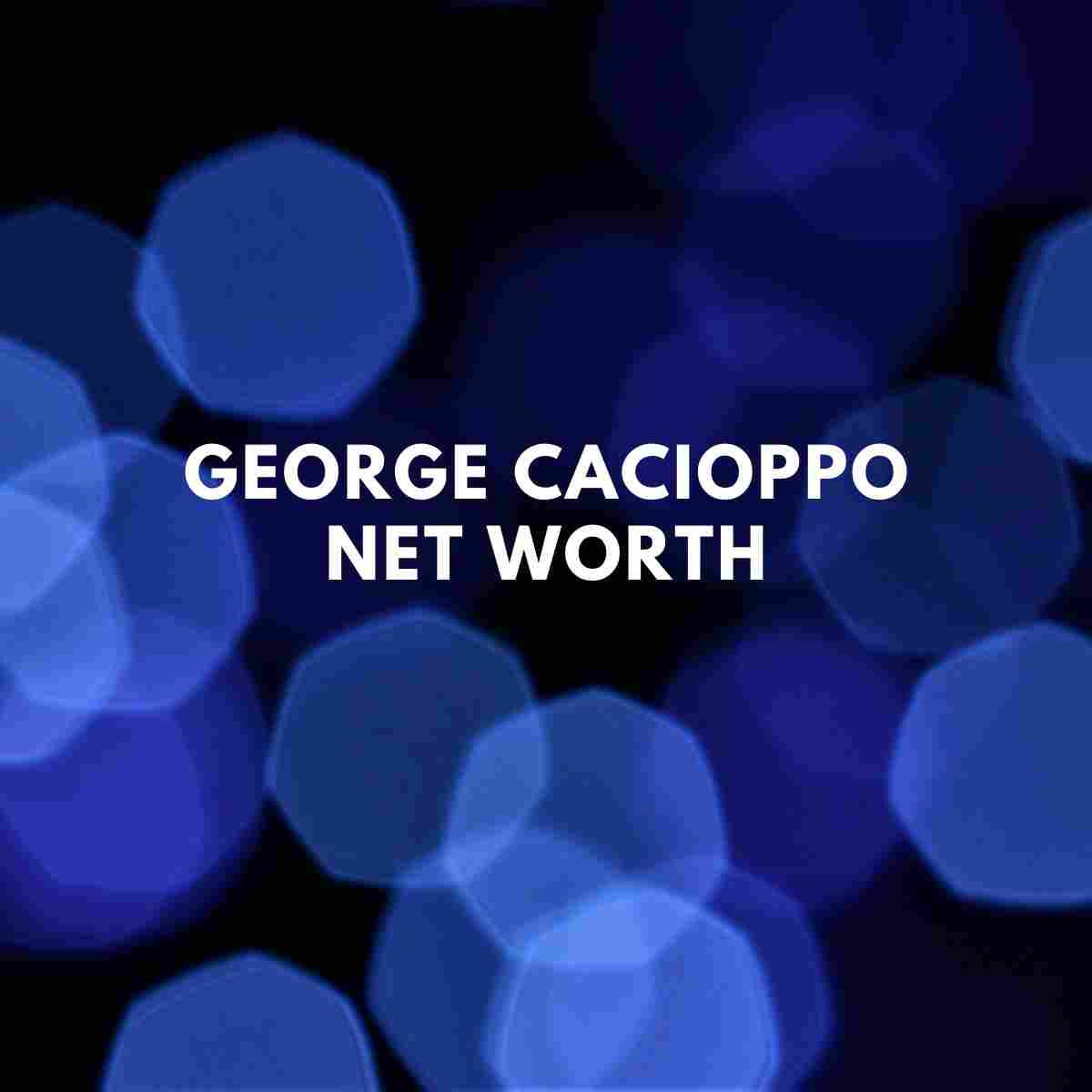 George Cacioppo NET WORTH