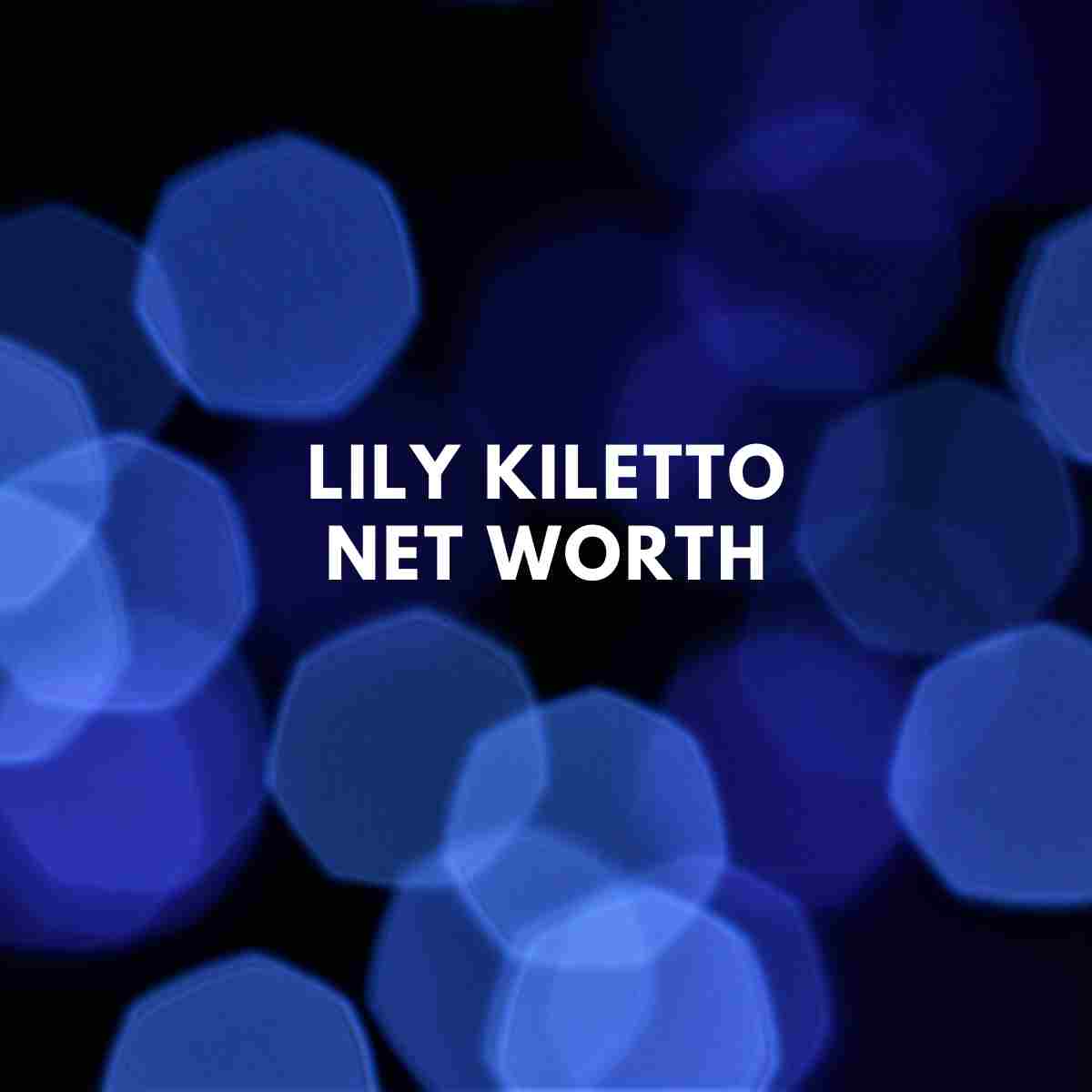 Lily Kiletto net worth