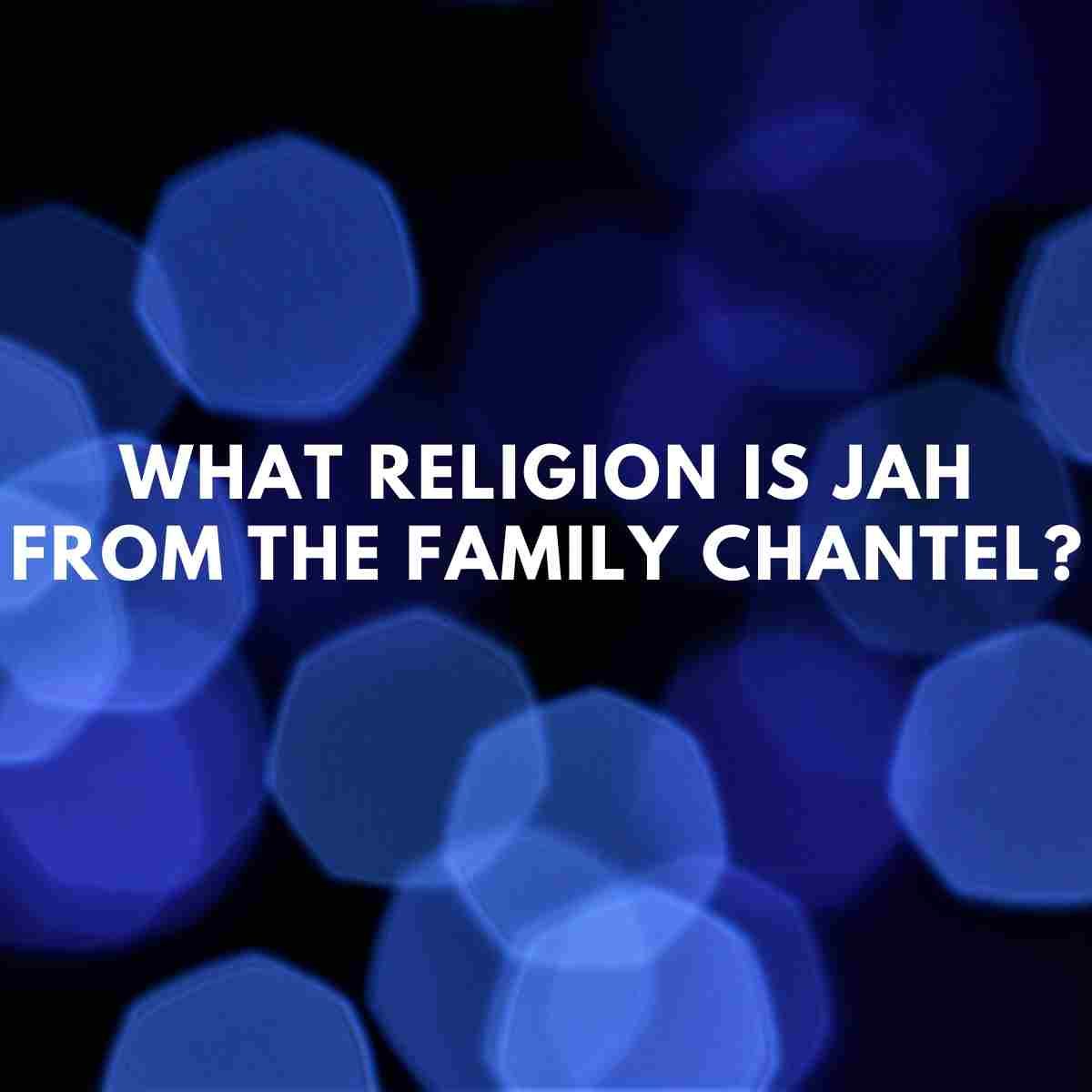 What religion is Jah from The Family Chantel