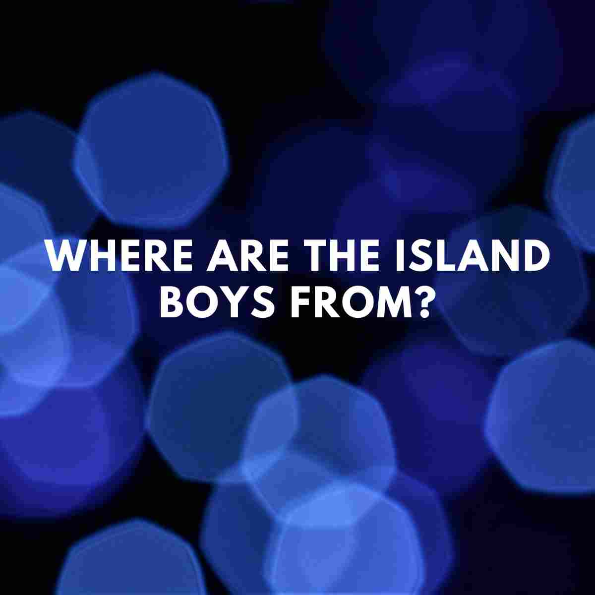 Where are The Island Boys from