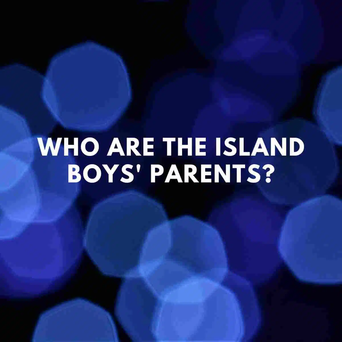 Who are The Island Boys' parents