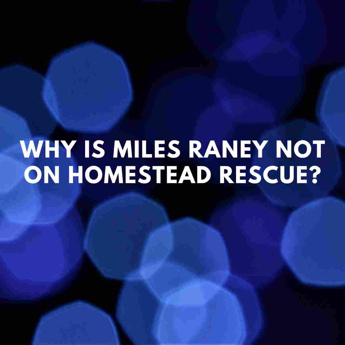 Why is Miles Raney not on Homestead Rescue