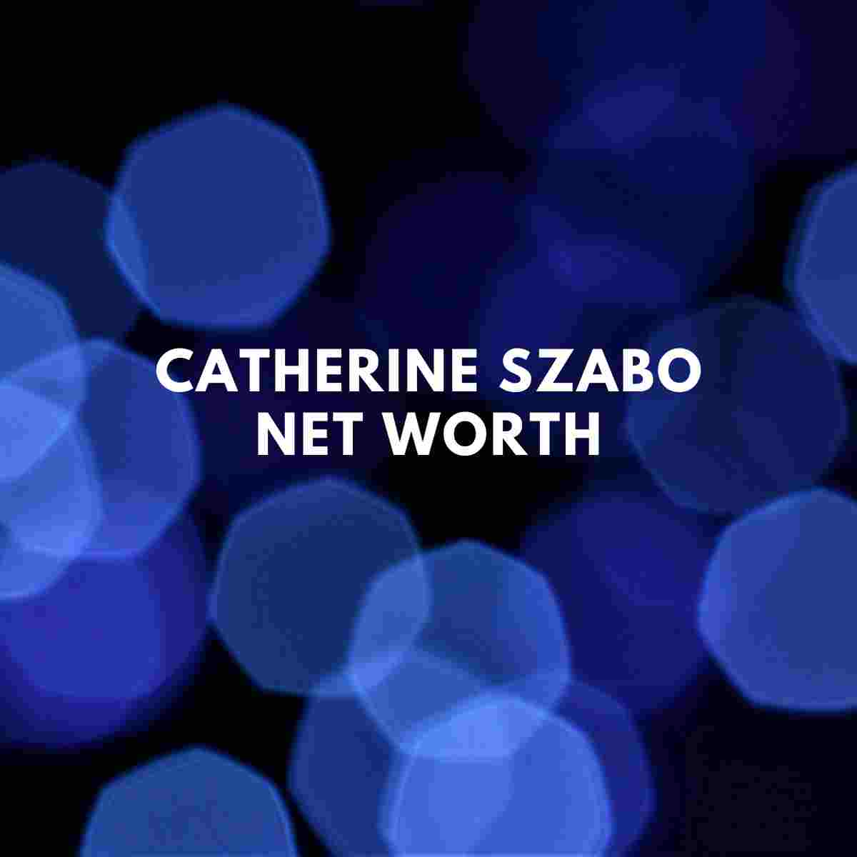 Catherine Szabo Net Worth Husband - Famous People Today