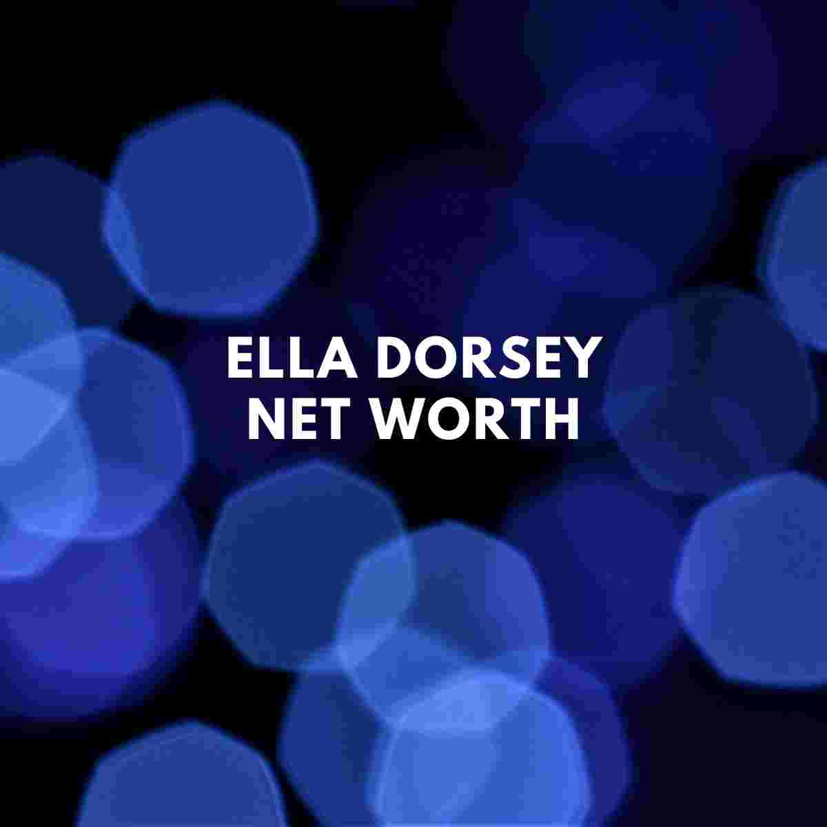 Ella Dorsey Net Worth Husband Famous People Today