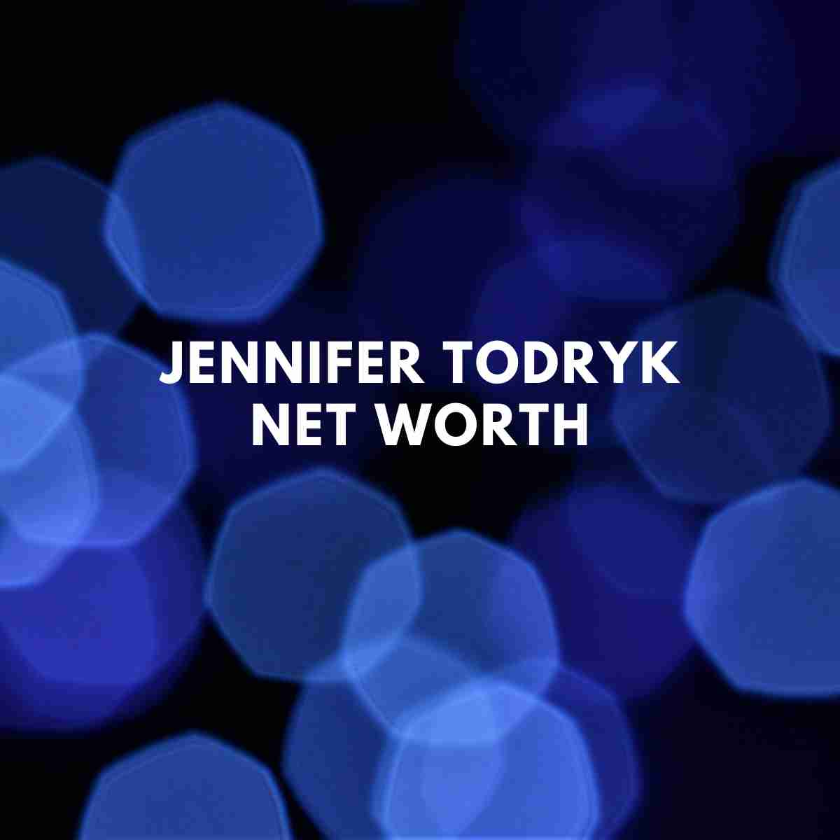 Jennifer Todryk Net Worth Husband Famous People Today