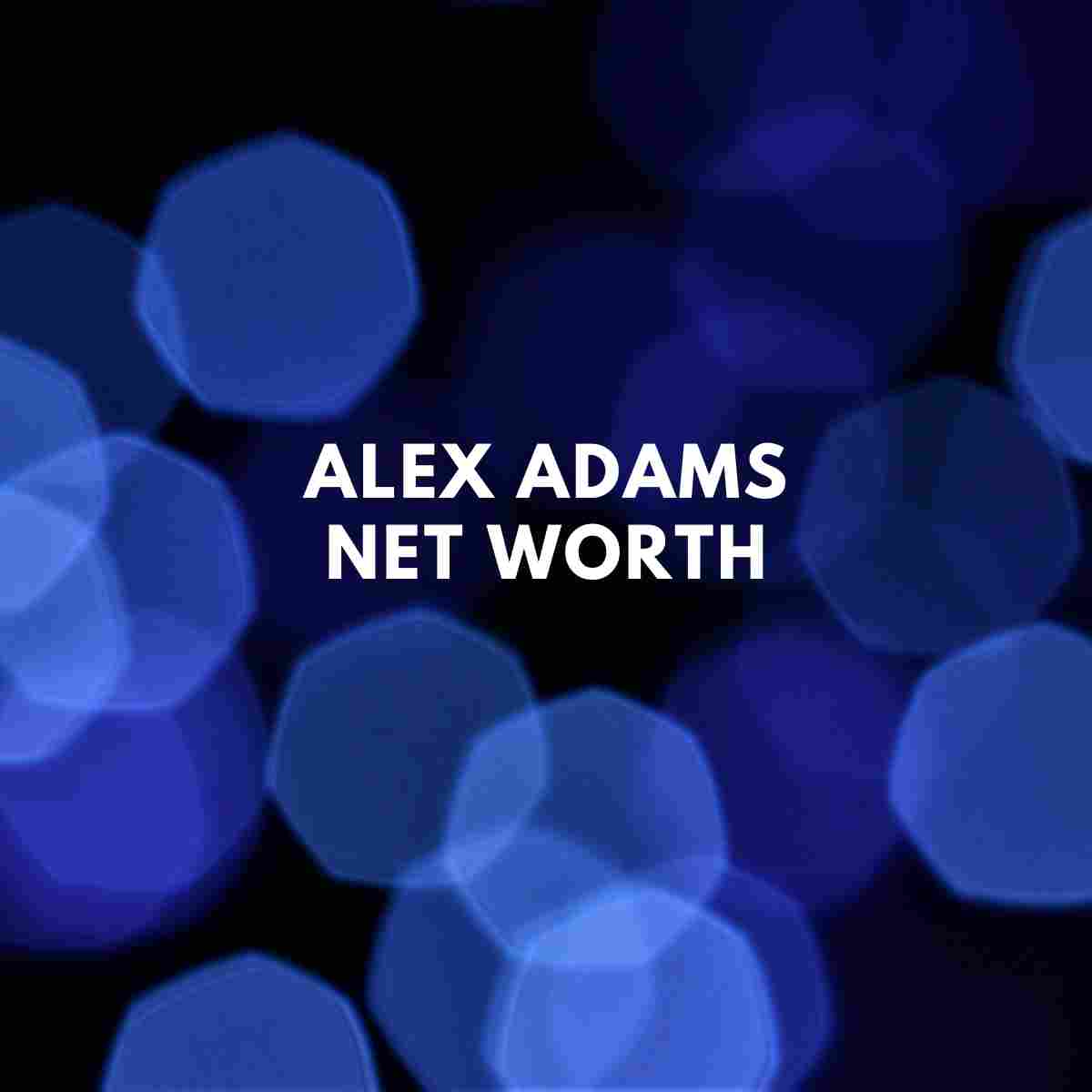 Alex Adams Net Worth 2024