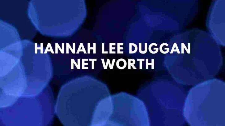 Hannah Lee Duggan net worth