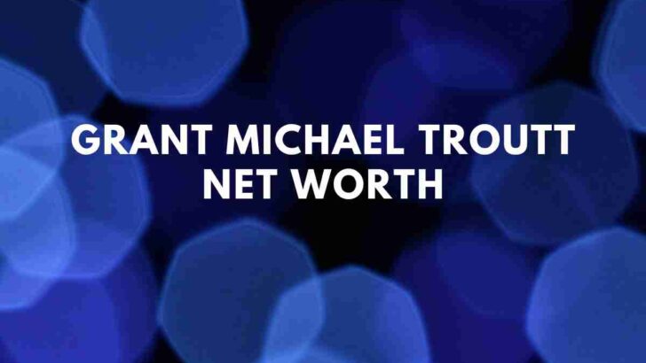 Grant Michael Troutt net worth