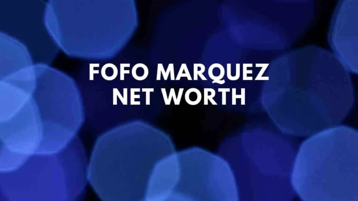 Fofo Marquez net worth