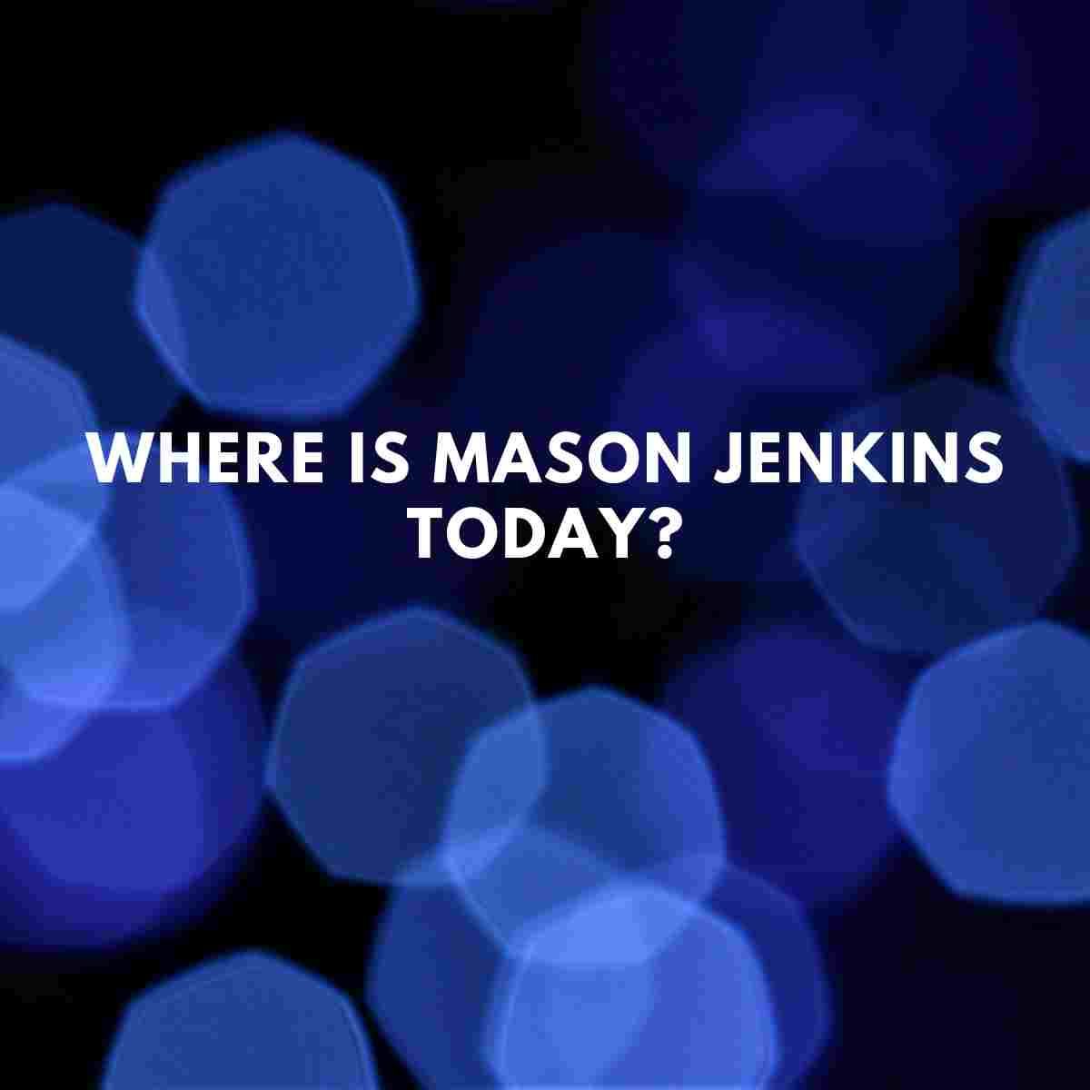 Where Is Mason Jenkins Today? Famous People Today