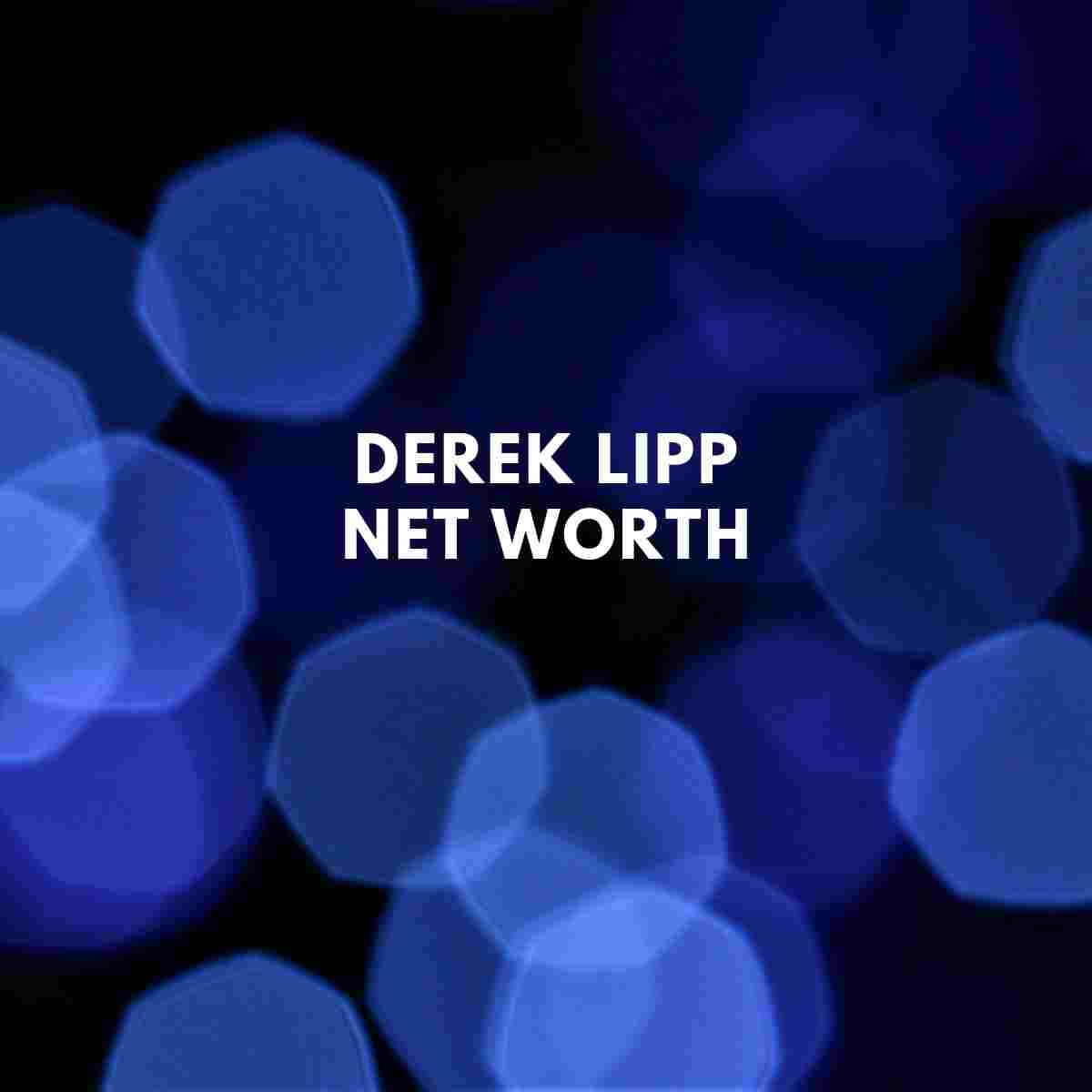 Derek Lipp Net Worth 2024