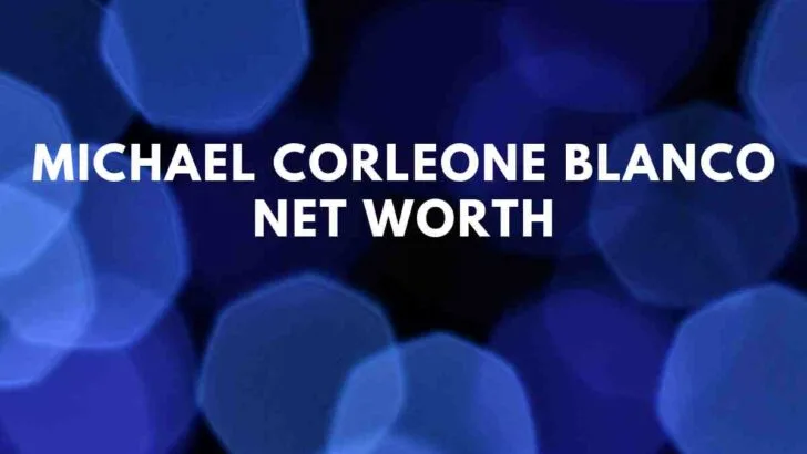 Michael Corleone Blanco net worth